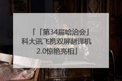 「第34届哈洽会」科大讯飞携双屏翻译机2.0惊艳亮相