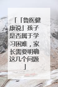 「鲁医健康说」孩子是否属于学习困难，家长需要明确这几个问题