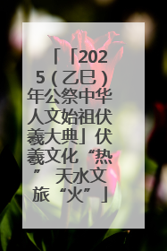 「2025（乙巳）年公祭中华人文始祖伏羲大典」伏羲文化“热” 天水文旅“火”