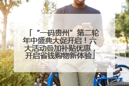 “一码贵州”第二轮年中盛典大促开启！六大活动叠加补贴优惠，开启省钱购物新体验
