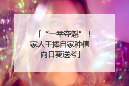 “一举夺魁”！家人手捧自家种植向日葵送考