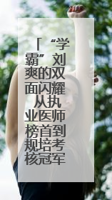 “学霸”刘爽的双面闪耀 从执业医师榜首到规培考核冠军的进阶之路