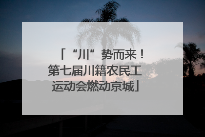 “川”势而来！第七届川籍农民工运动会燃动京城