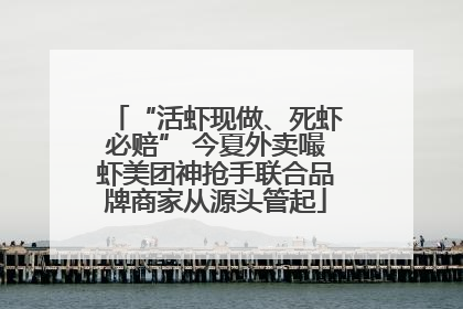 “活虾现做、死虾必赔” 今夏外卖嘬虾美团神抢手联合品牌商家从源头管起