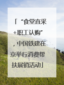 “食堂直采+职工认购”，中国铁建在京举行消费帮扶展销活动