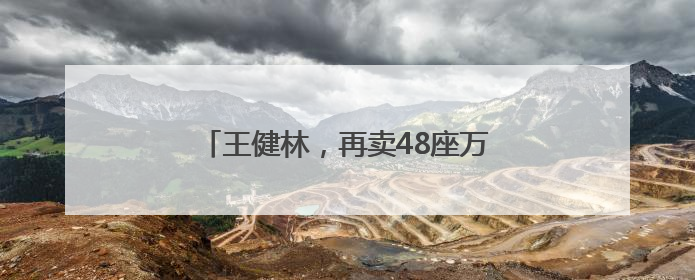 王健林，再卖48座万达广场，其中包括长沙