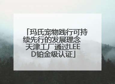 玛氏宠物践行可持续先行的发展理念 天津工厂通过LEED铂金级认证