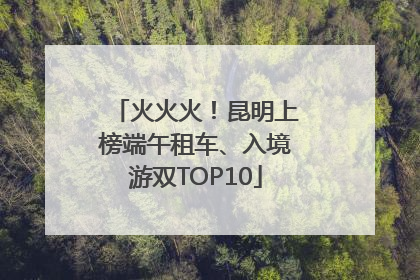 火火火！昆明上榜端午租车、入境游双TOP10