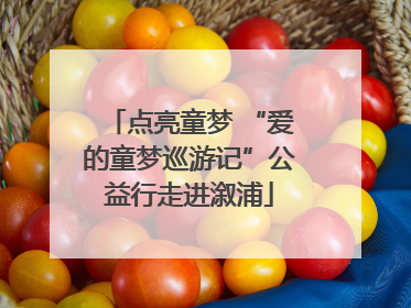 点亮童梦 “爱的童梦巡游记”公益行走进溆浦