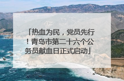 热血为民，党员先行！青岛市第二十六个公务员献血日正式启动