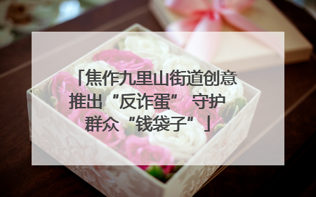 焦作九里山街道创意推出“反诈蛋” 守护群众“钱袋子”