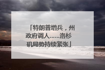 特朗普增兵，州政府调人……洛杉矶局势持续紧张