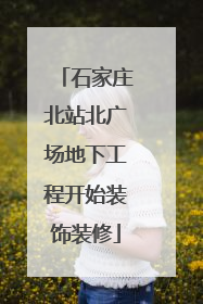 石家庄北站北广场地下工程开始装饰装修
