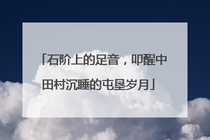石阶上的足音，叩醒中田村沉睡的屯垦岁月