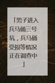 男子进入兵马俑三号坑，兵马俑受损等情况正在调查中