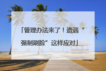 管理办法来了！遭遇“强制刷脸”这样应对