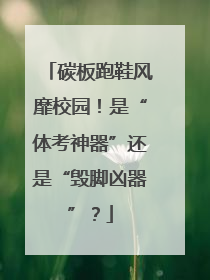 碳板跑鞋风靡校园！是“体考神器”还是“毁脚凶器”？