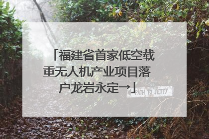 福建省首家低空载重无人机产业项目落户龙岩永定→