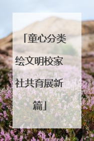 童心分类绘文明校家社共育展新篇