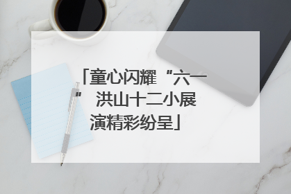 童心闪耀“六一” 洪山十二小展演精彩纷呈
