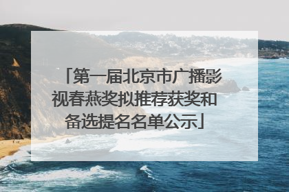 第一届北京市广播影视春燕奖拟推荐获奖和备选提名名单公示