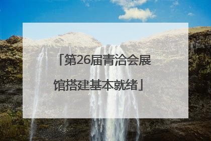 第26届青洽会展馆搭建基本就绪
