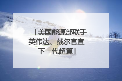 美国能源部联手英伟达、戴尔官宣下一代超算