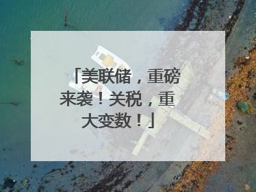 美联储，重磅来袭！关税，重大变数！