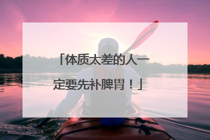 体质太差的人一定要先补脾胃！