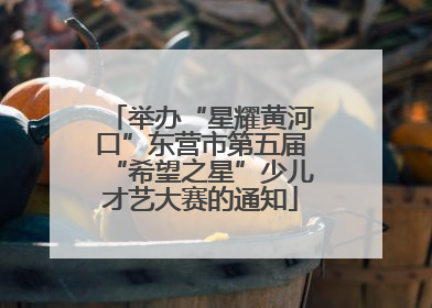 举办“星耀黄河口”东营市第五届“希望之星”少儿才艺大赛的通知