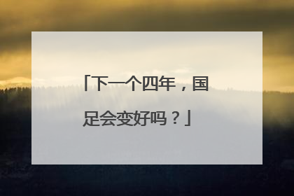 下一个四年，国足会变好吗？