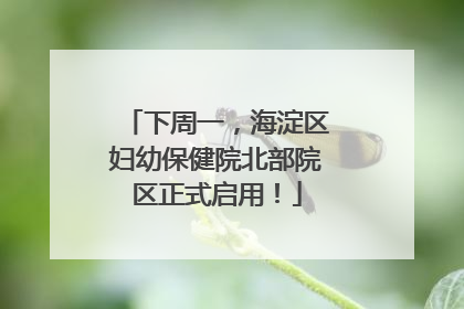 下周一，海淀区妇幼保健院北部院区正式启用！