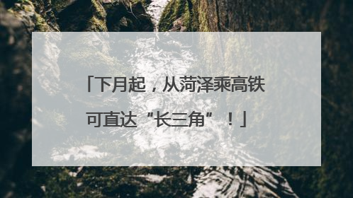 下月起，从菏泽乘高铁可直达“长三角”！