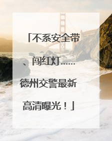 不系安全带、闯红灯……德州交警最新高清曝光！