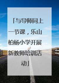 与导师同上一节课，乐山柏杨小学开展新教师培训活动