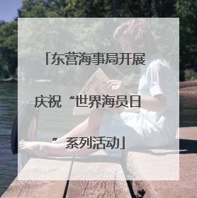 东营海事局开展庆祝“世界海员日”系列活动