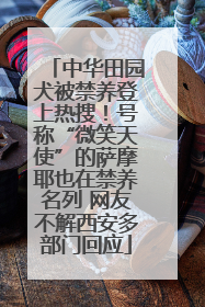 中华田园犬被禁养登上热搜！号称“微笑天使”的萨摩耶也在禁养名列 网友不解西安多部门回应