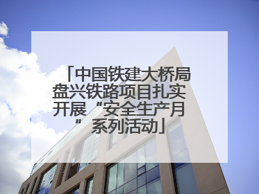 中国铁建大桥局盘兴铁路项目扎实开展“安全生产月”系列活动