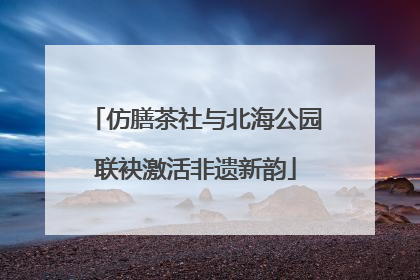 仿膳茶社与北海公园联袂激活非遗新韵