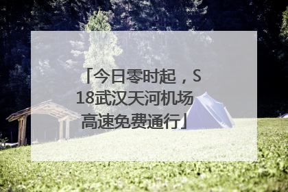 今日零时起，S18武汉天河机场高速免费通行