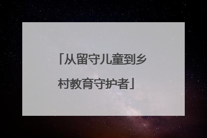 从留守儿童到乡村教育守护者