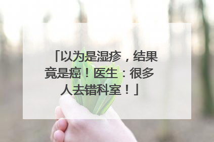 以为是湿疹，结果竟是癌！医生：很多人去错科室！