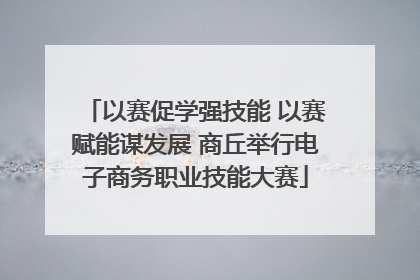 以赛促学强技能 以赛赋能谋发展 商丘举行电子商务职业技能大赛