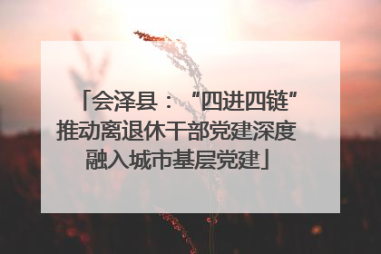 会泽县：“四进四链”推动离退休干部党建深度融入城市基层党建