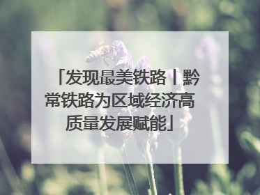 发现最美铁路丨黔常铁路为区域经济高质量发展赋能