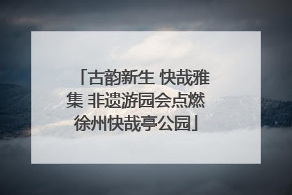 古韵新生 快哉雅集 非遗游园会点燃徐州快哉亭公园