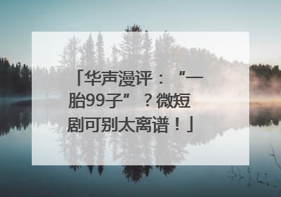 华声漫评：“一胎99子”？微短剧可别太离谱！