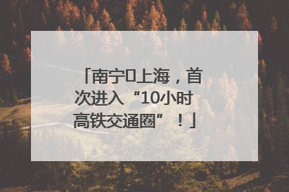 南宁⇌上海，首次进入“10小时高铁交通圈”！