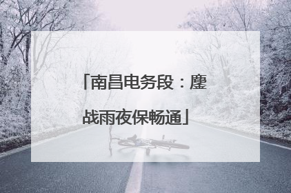 南昌电务段：鏖战雨夜保畅通