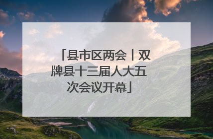 县市区两会丨双牌县十三届人大五次会议开幕